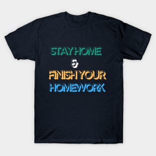 Stay home & Finish your homework T-Shirt